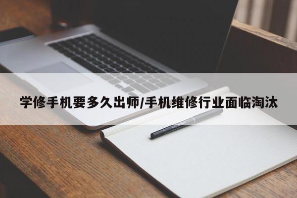 学修手机要多久出师/手机维修行业面临淘汰