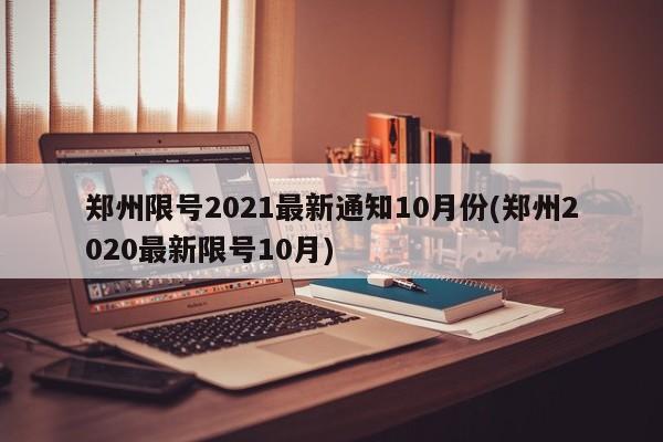 郑州限号2021最新通知10月份(郑州2020最新限号10月)