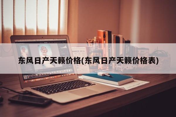 东风日产天籁价格(东风日产天籁价格表)
