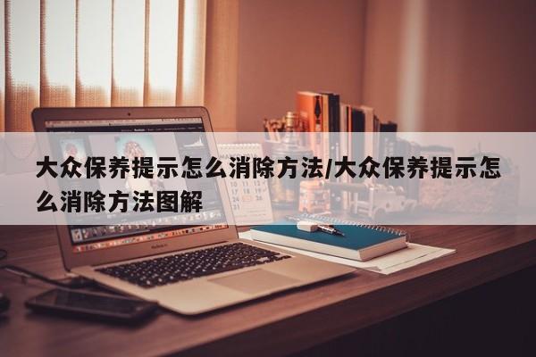 大众保养提示怎么消除方法/大众保养提示怎么消除方法图解