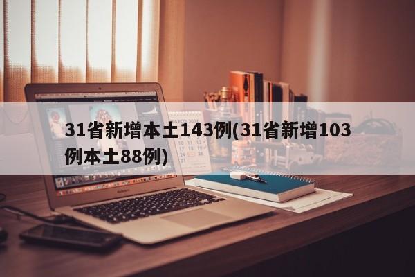 31省新增本土143例(31省新增103例本土88例)
