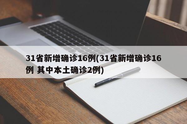 31省新增确诊16例(31省新增确诊16例 其中本土确诊2例)
