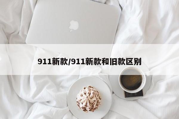 911新款/911新款和旧款区别