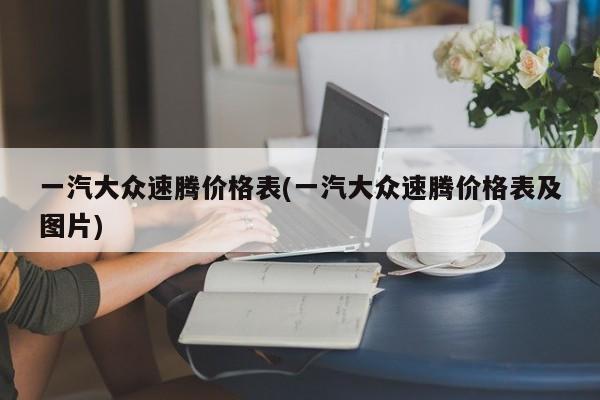 一汽大众速腾价格表(一汽大众速腾价格表及图片)
