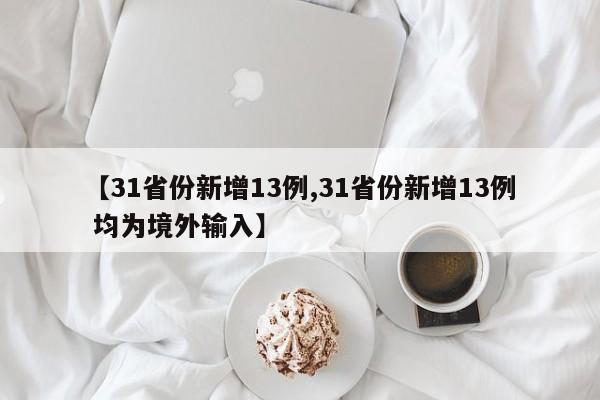 【31省份新增13例,31省份新增13例 均为境外输入】