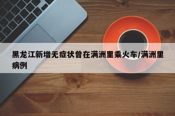 黑龙江新增无症状曾在满洲里乘火车/满洲里病例