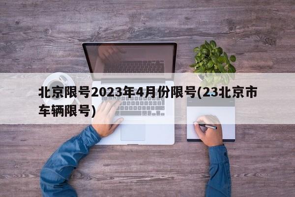 北京限号2023年4月份限号(23北京市车辆限号)
