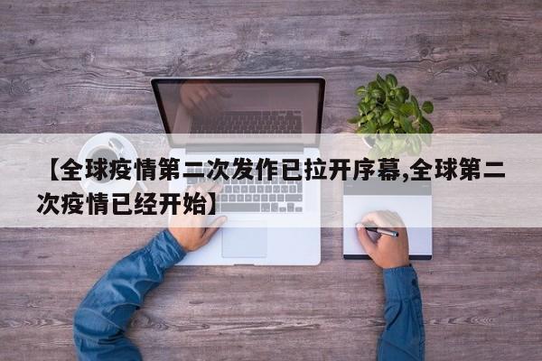 【全球疫情第二次发作已拉开序幕,全球第二次疫情已经开始】