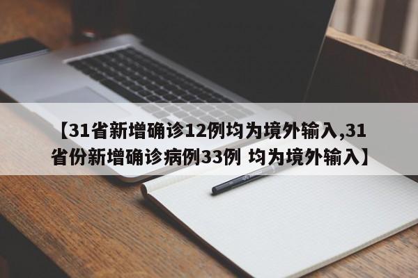 【31省新增确诊12例均为境外输入,31省份新增确诊病例33例 均为境外输入】