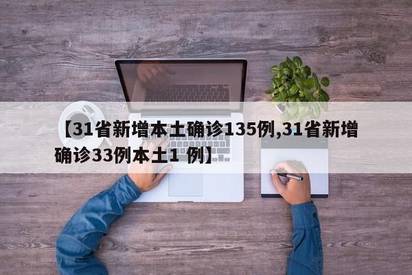 【31省新增本土确诊135例,31省新增确诊33例本土1 例】