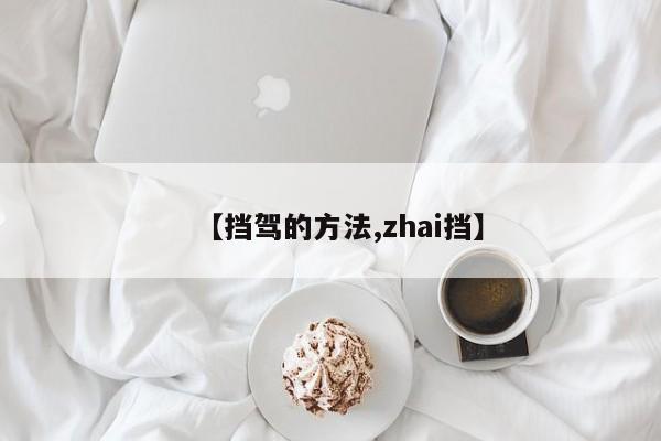 【挡驾的方法,zhai挡】