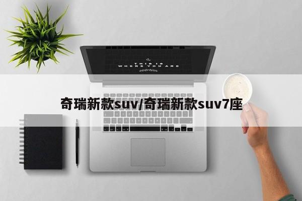 奇瑞新款suv/奇瑞新款suv7座
