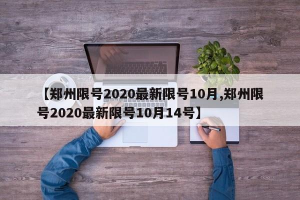 【郑州限号2020最新限号10月,郑州限号2020最新限号10月14号】