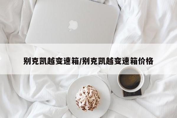 别克凯越变速箱/别克凯越变速箱价格
