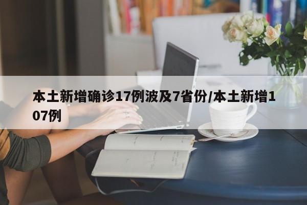 本土新增确诊17例波及7省份/本土新增107例